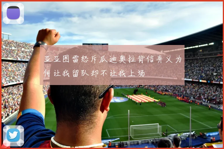 亚亚图雷怒斥瓜迪奥拉背信弃义为何让我留队却不让我上场
